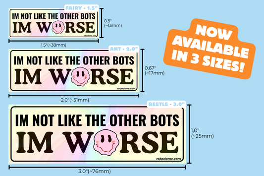 IM NOT LIKE THE OTHER BOTS IM WORSE – Mini Bumper Sticker (x3)