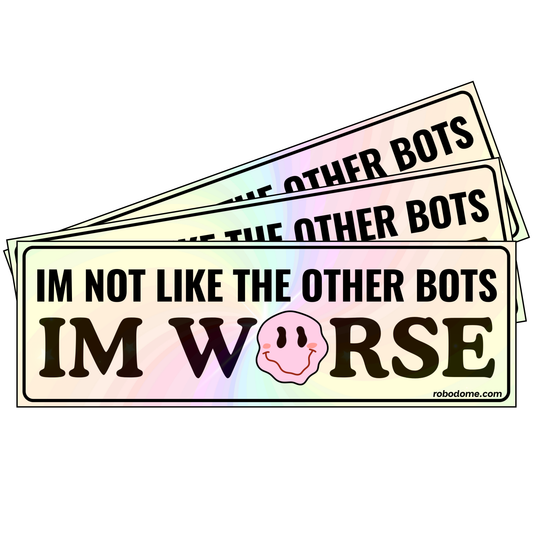 IM NOT LIKE THE OTHER BOTS IM WORSE (x3)