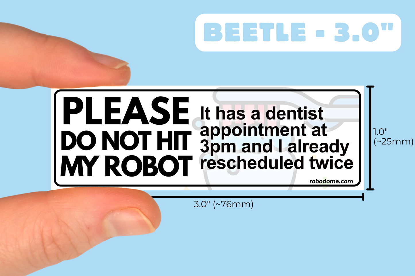 PLEASE DO NOT HIT MY ROBOT It has a dentist appointment at 3pm and I already rescheduled twice  (x3)