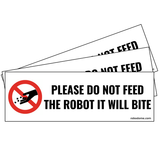 PLEASE DO NOT FEED THE ROBOT IT WILL BITE  (x3)