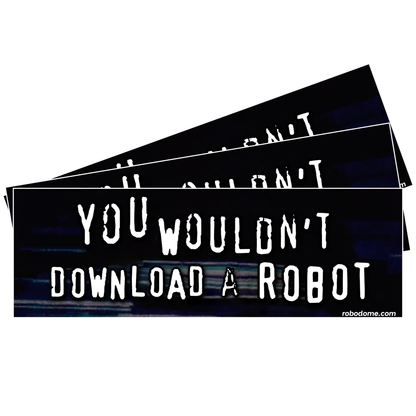 YOU WOULDN'T DOWNLOAD A ROBOT – Mini Bumper Sticker (x3)