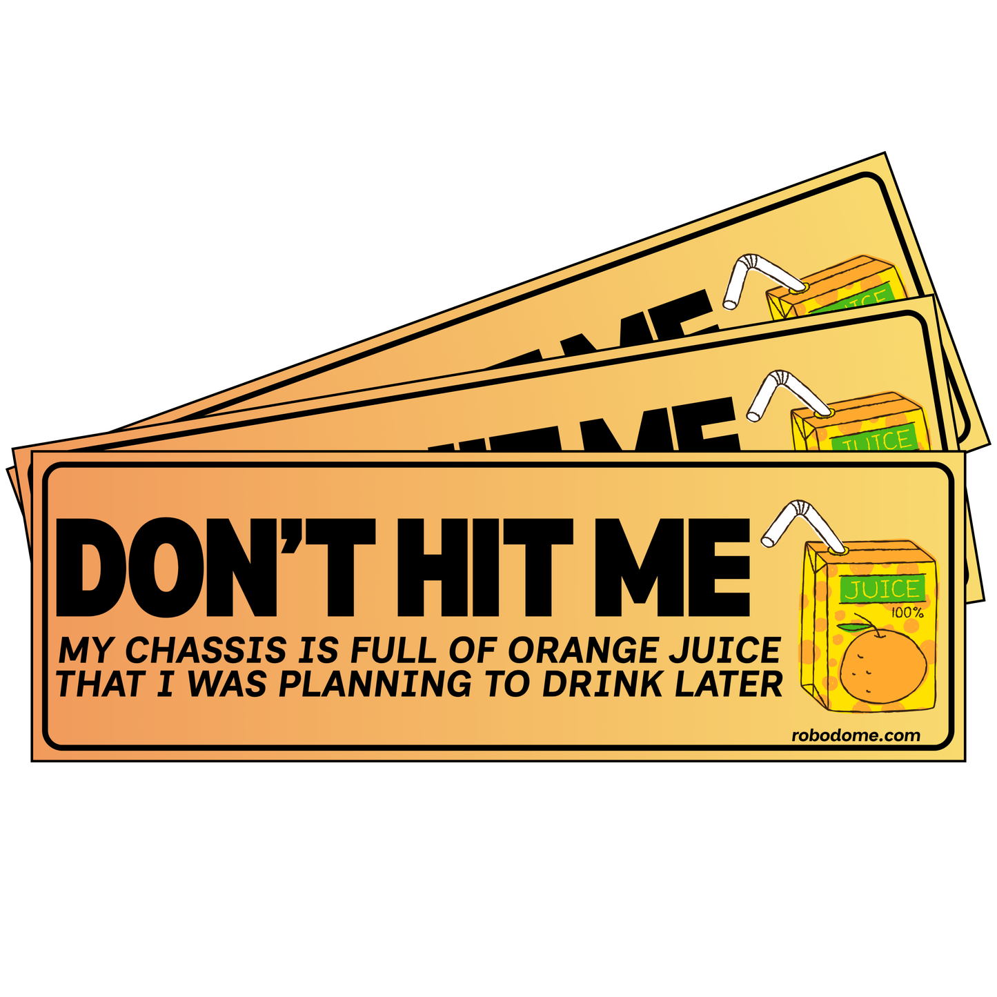 DON'T HIT ME My chassis is full of orange juice that I was planning to drink later (x3)