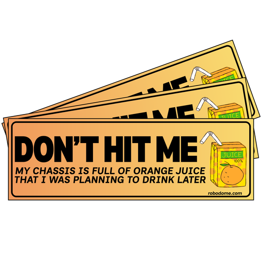 DON'T HIT ME My chassis is full of orange juice that I was planning to drink later (x3)