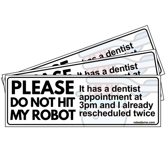 PLEASE DO NOT HIT MY ROBOT It has a dentist appointment at 3pm and I already rescheduled twice  (x3)