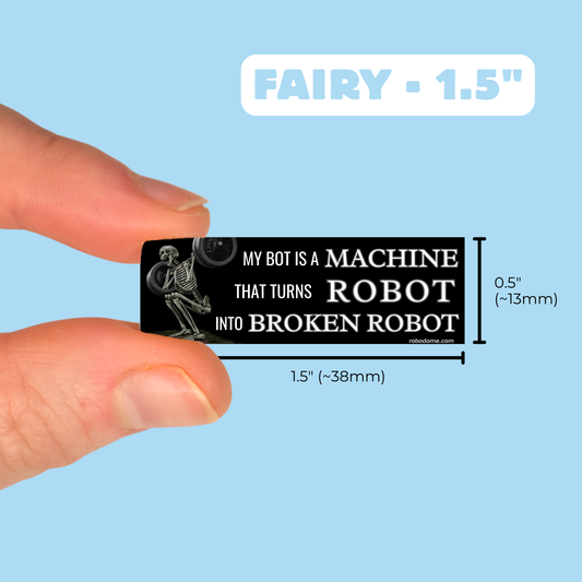 MY BOT IS A MACHINE THAT TURNS ROBOT INTO BROKEN ROBOT – Mini Bumper Sticker (x3)