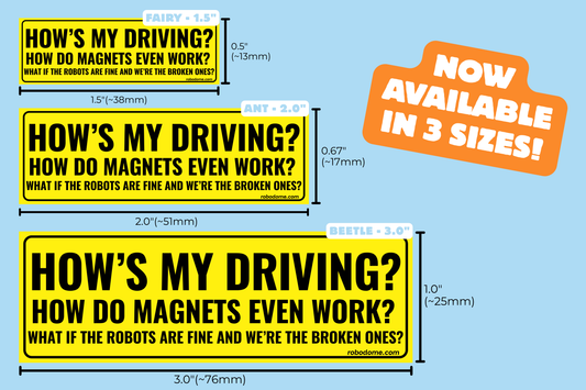 HOW'S MY DRIVING? HOW DO MAGNETS EVEN WORK? WHAT IF THE ROBOTS ARE FINE AND WE'RE THE BROKEN ONES? – Mini Bumper Sticker (x3)